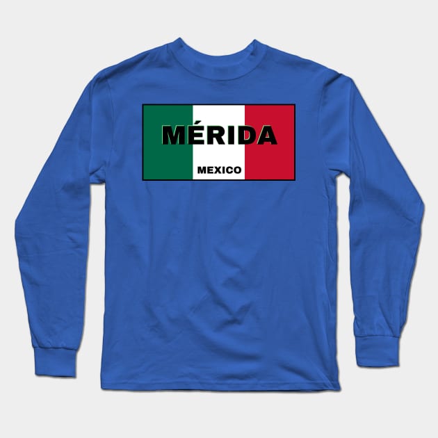 Mérida City in Mexican Flag Colors Long Sleeve T-Shirt by aybe7elf